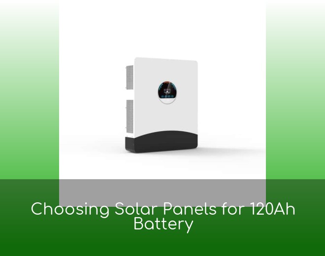 Choosing Solar Panels for 120Ah Battery